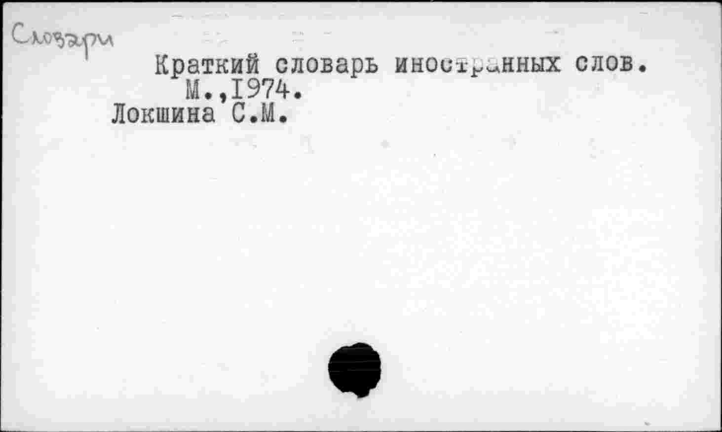 ﻿СкО^ГДл
Краткий словарь иноих^нных слов М.,1974.
Локшина С.М.